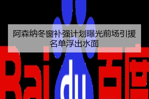 阿森纳冬窗补强计划曝光前场引援名单浮出水面